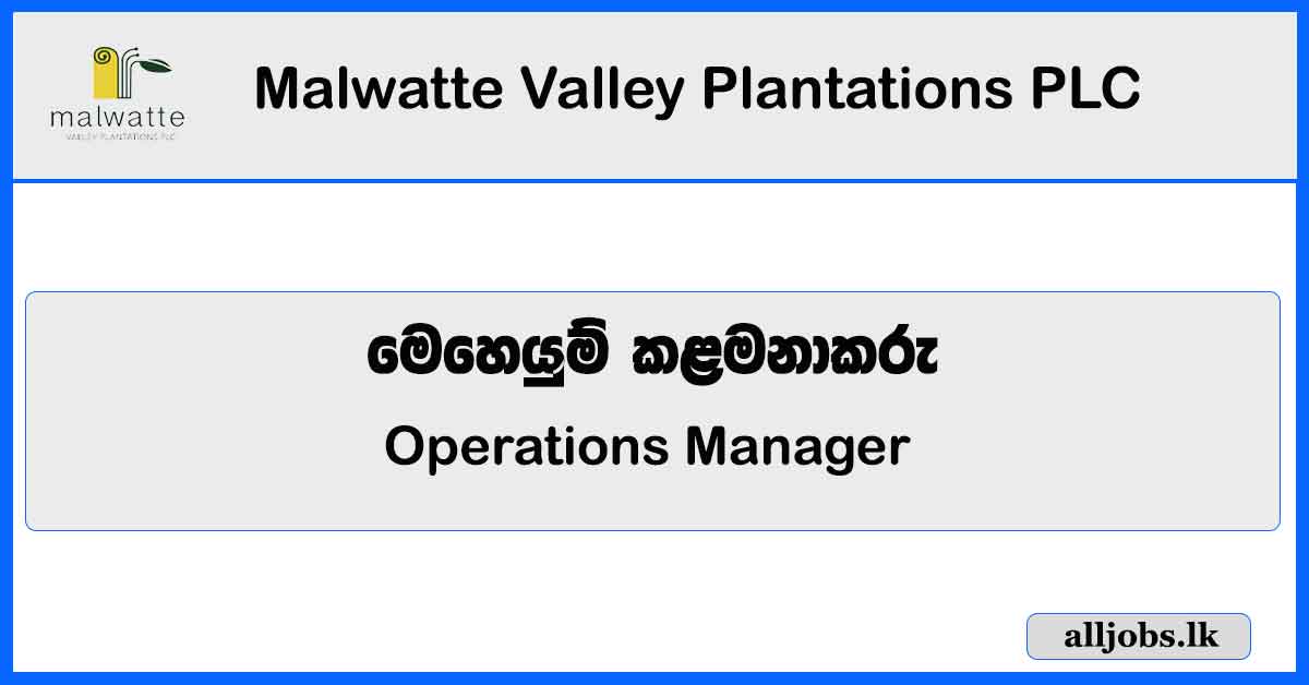 Operations Manager - Malwatte Valley Plantations PLC Vacancies
