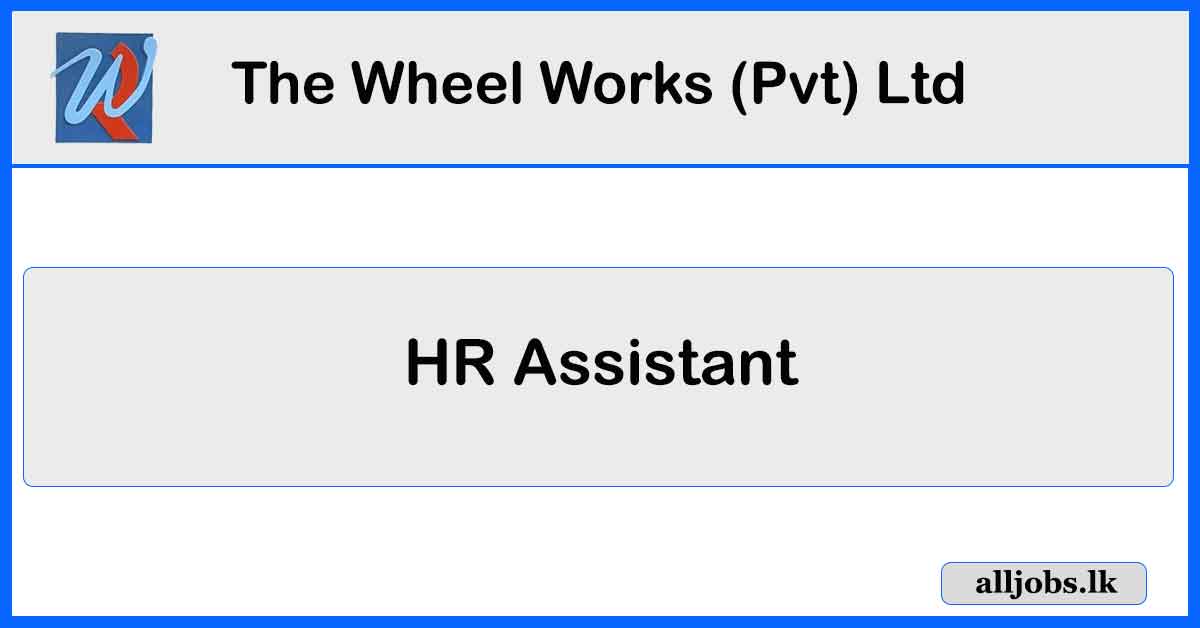 HR Assistant - The Wheel Works (Pvt) Ltd Vacancies
