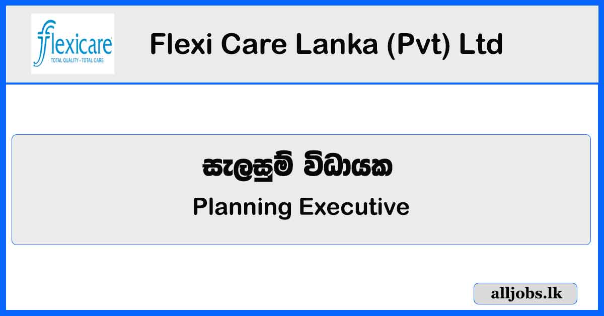 Planning Executive - Flexi Care Lanka (Pvt) Ltd Vacancies