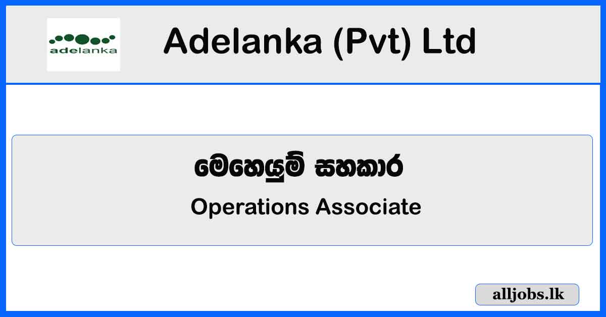 Operations Associate - Adelanka (Pvt) Ltd Vacancies