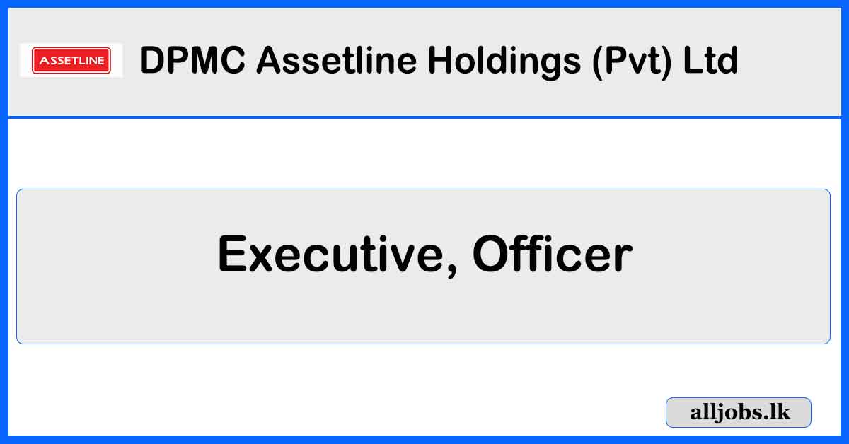 Executive, Officer – Business Development (North Central Region) – DPMC Assetline Holdings (Pvt) Ltd Vacancies