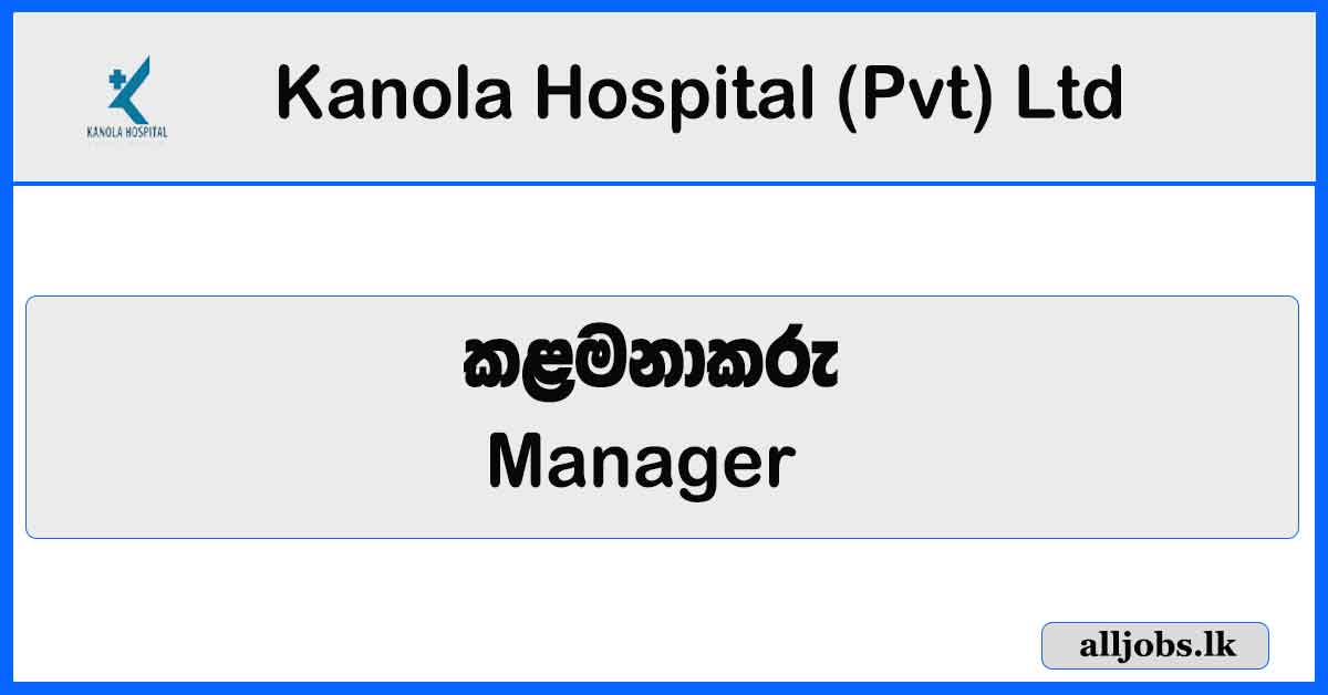 Manager - Kanola Hospital (Pvt) Ltd - Anuradhapura Vacancies