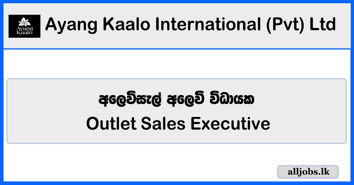 Outlet Sales Executive - Ayang Kaalo International (Pvt) Ltd Vacancies