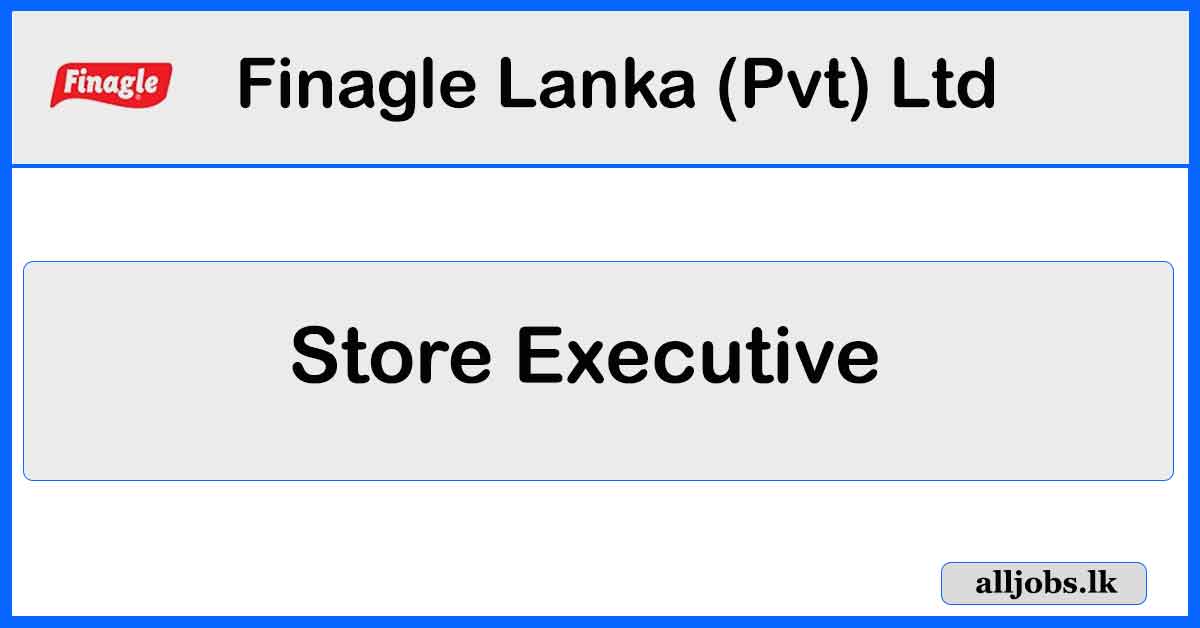 Store Executive - Finagle Lanka (Pvt) Ltd Vacancies