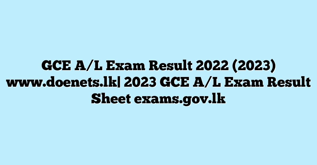 GCE A/L Exam Result 2022 (2023) www.doenets.lk| 2023 GCE A/L Exam Result Sheet exams.gov.lk