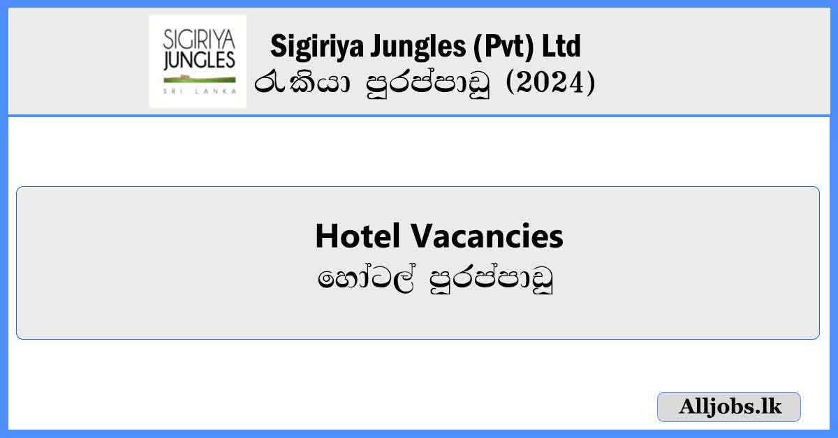 Hotel-Vacancies-Sigiriya-Jungles-(Pvt)-Ltd-Job-Vacancies-2024-alljobs