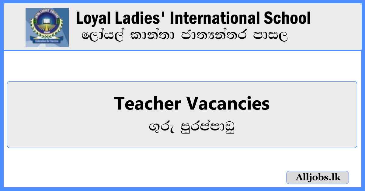 https://alljobs.lk/2024/07/Teacher-Vacancies-Loyal-Ladies%27-international-School-Kandy-Vacancies-2024-alljobs.lk.pdf