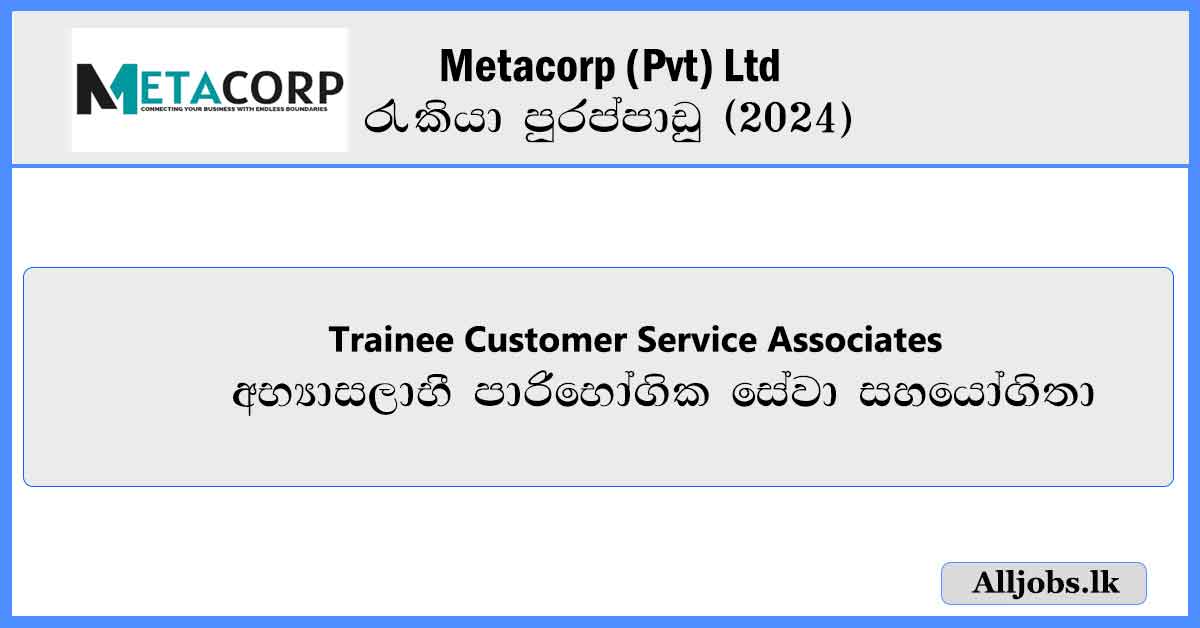 Trainee-Customer-Service-Associates-Metacorp-Pvt-Ltd-Job-Vacancies-2024-alljobs.lk
