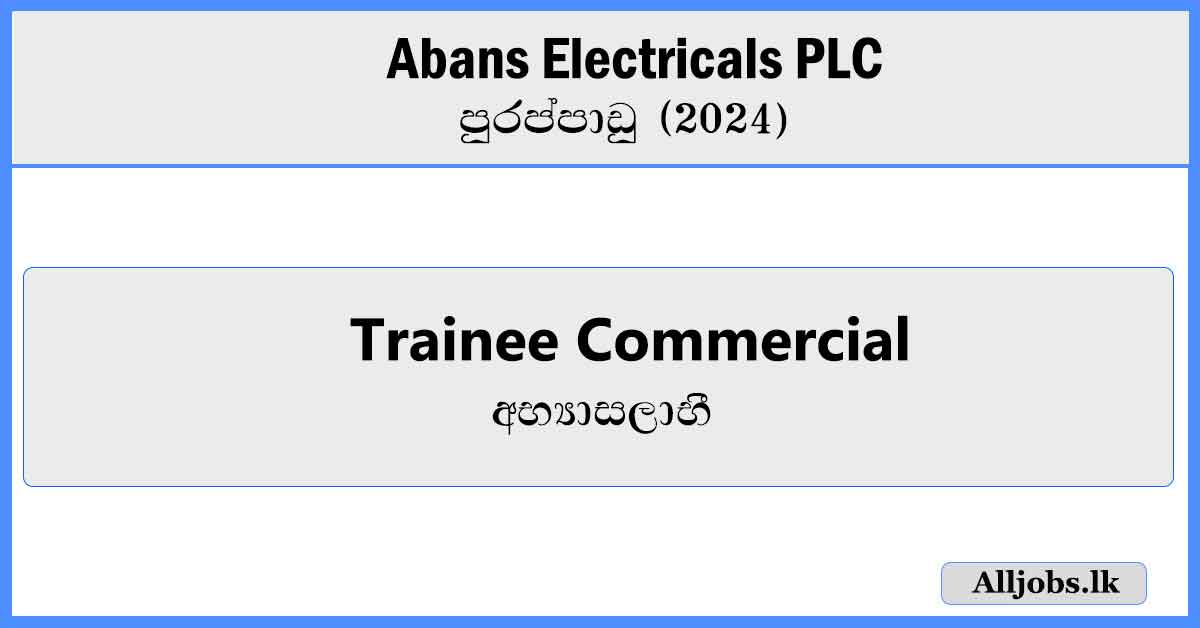 Trainee Commercial - Abans Electricals PLC Vacancies 2024 - AllJobs.lk