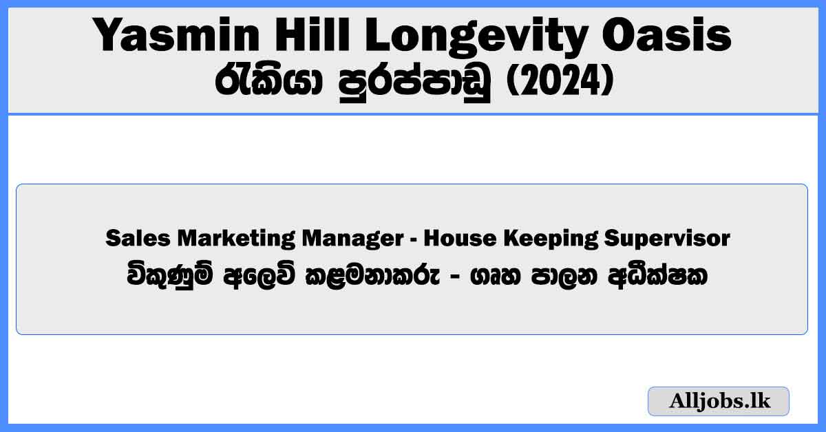 sales-marketing-manager-house-keeping-supervisor-yasmin-hill-longevity-oasis-job-vacancies-2024